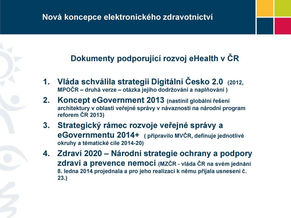 Koncept egovernment 2013 (nastínil globální řešení architektury v oblasti veřejné správy v návaznosti na národní program reforem ČR 2013) 3.
