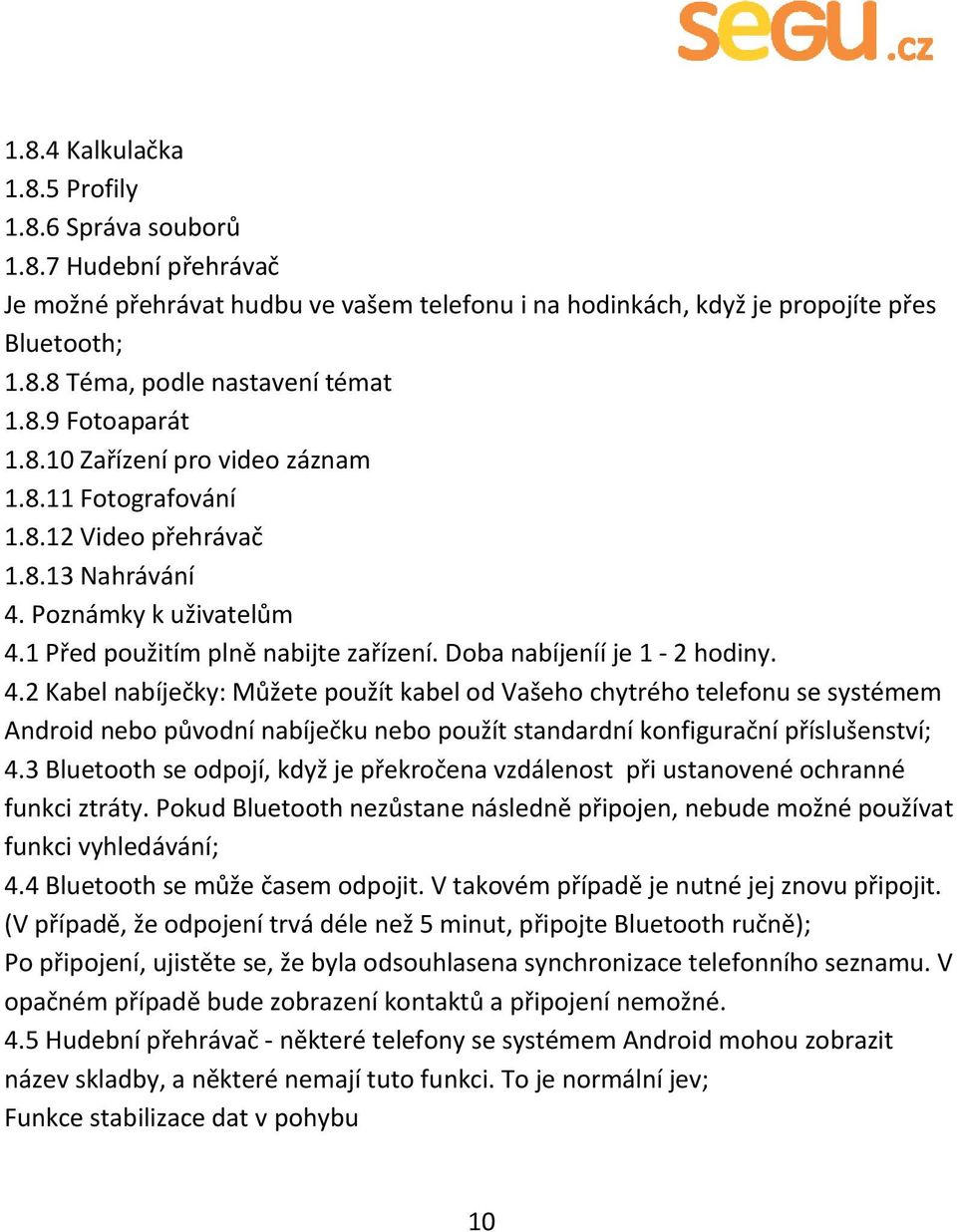 Doba nabíjeníí je 1-2 hodiny. 4.2 Kabel nabíječky: Můžete použít kabel od Vašeho chytrého telefonu se systémem Android nebo původní nabíječku nebo použít standardní konfigurační příslušenství; 4.