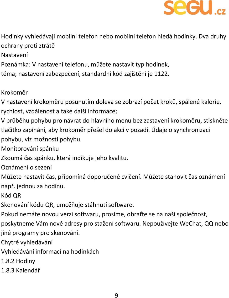 Krokoměr V nastavení krokoměru posunutím doleva se zobrazí počet kroků, spálené kalorie, rychlost, vzdálenost a také další informace; V průběhu pohybu pro návrat do hlavního menu bez zastavení