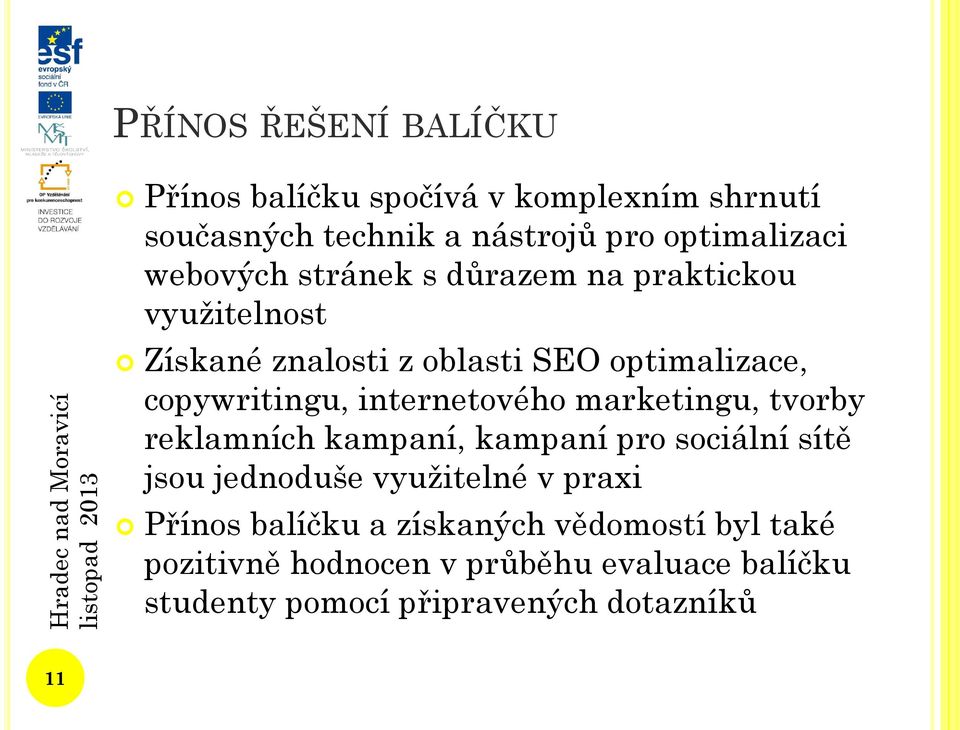 internetového marketingu, tvorby reklamních kampaní, kampaní pro sociální sítě jsou jednoduše využitelné v praxi