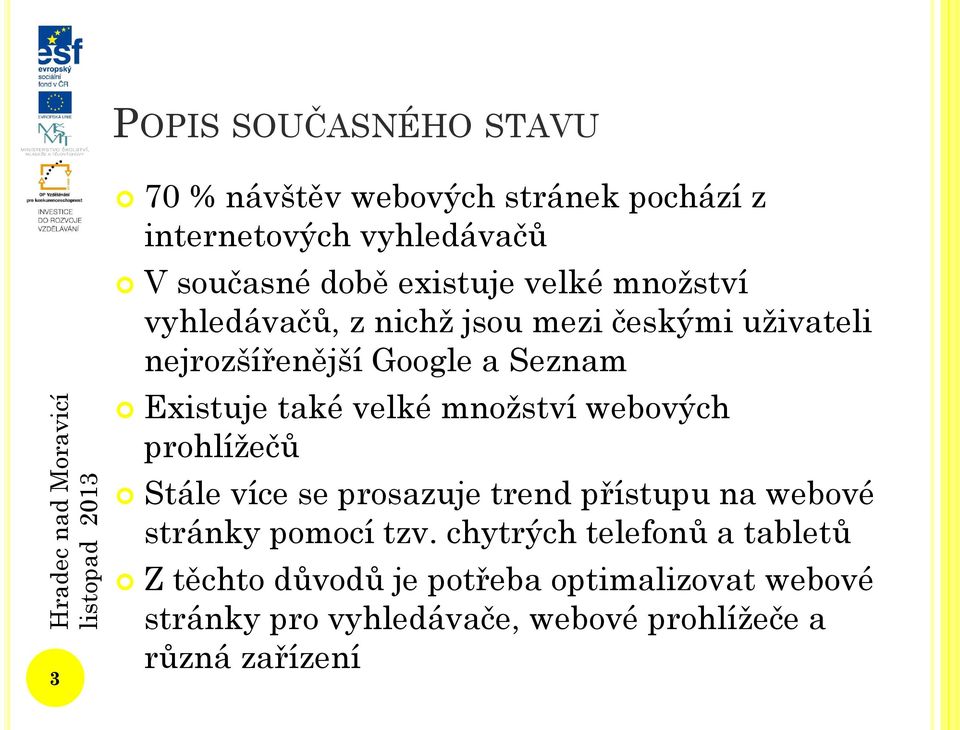 množství webových prohlížečů Stále více se prosazuje trend přístupu na webové stránky pomocí tzv.