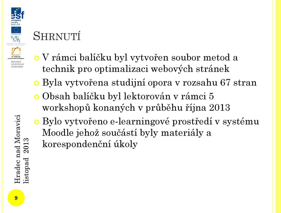 byl lektorován v rámci 5 workshopů konaných v průběhu října 2013 Bylo vytvořeno