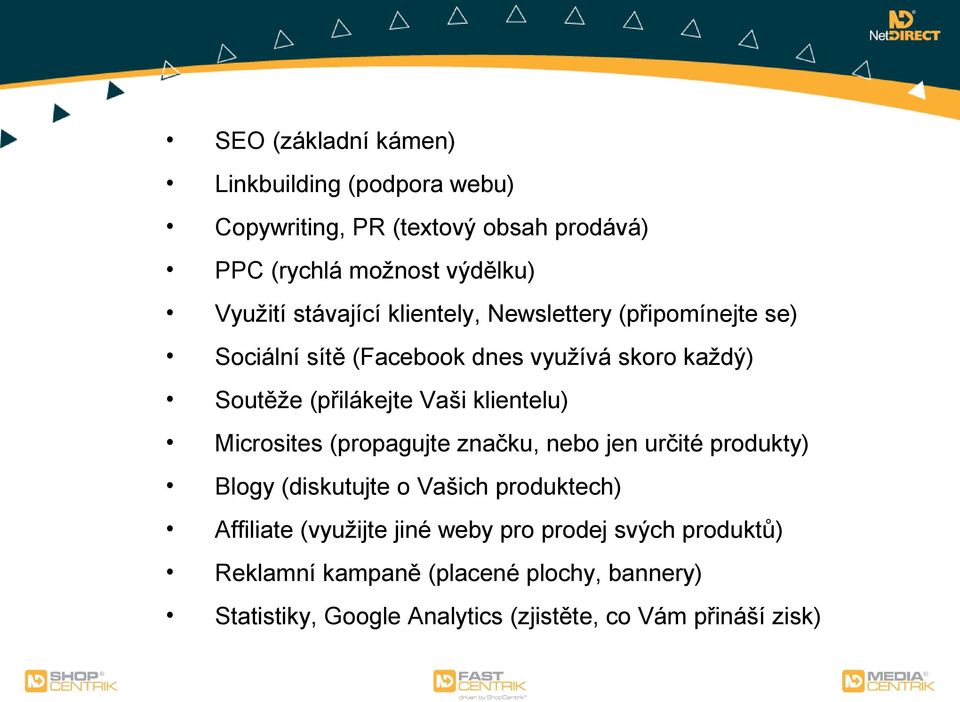 klientelu) Microsites (propagujte značku, nebo jen určité produkty) Blogy (diskutujte o Vašich produktech) Affiliate (využijte