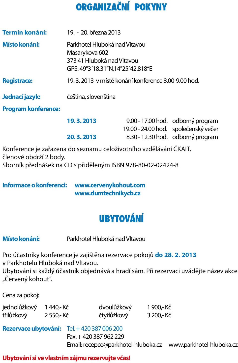 00-9.00 hod. čeština, slovenština 19. 3. 2013 9.00-17.00 hod. odborný program 19.00-24.00 hod. společenský večer 20. 3. 2013 8.30-12.30 hod.