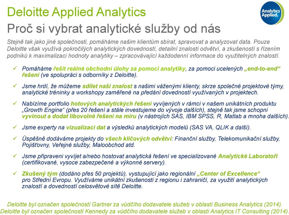 využitelných znalostí. Pomáháme řešit reálné obchodní úlohy za pomoci analytiky, za pomoci ucelených end-to-end řešení (ve spolupráci s odborníky z Deloitte).