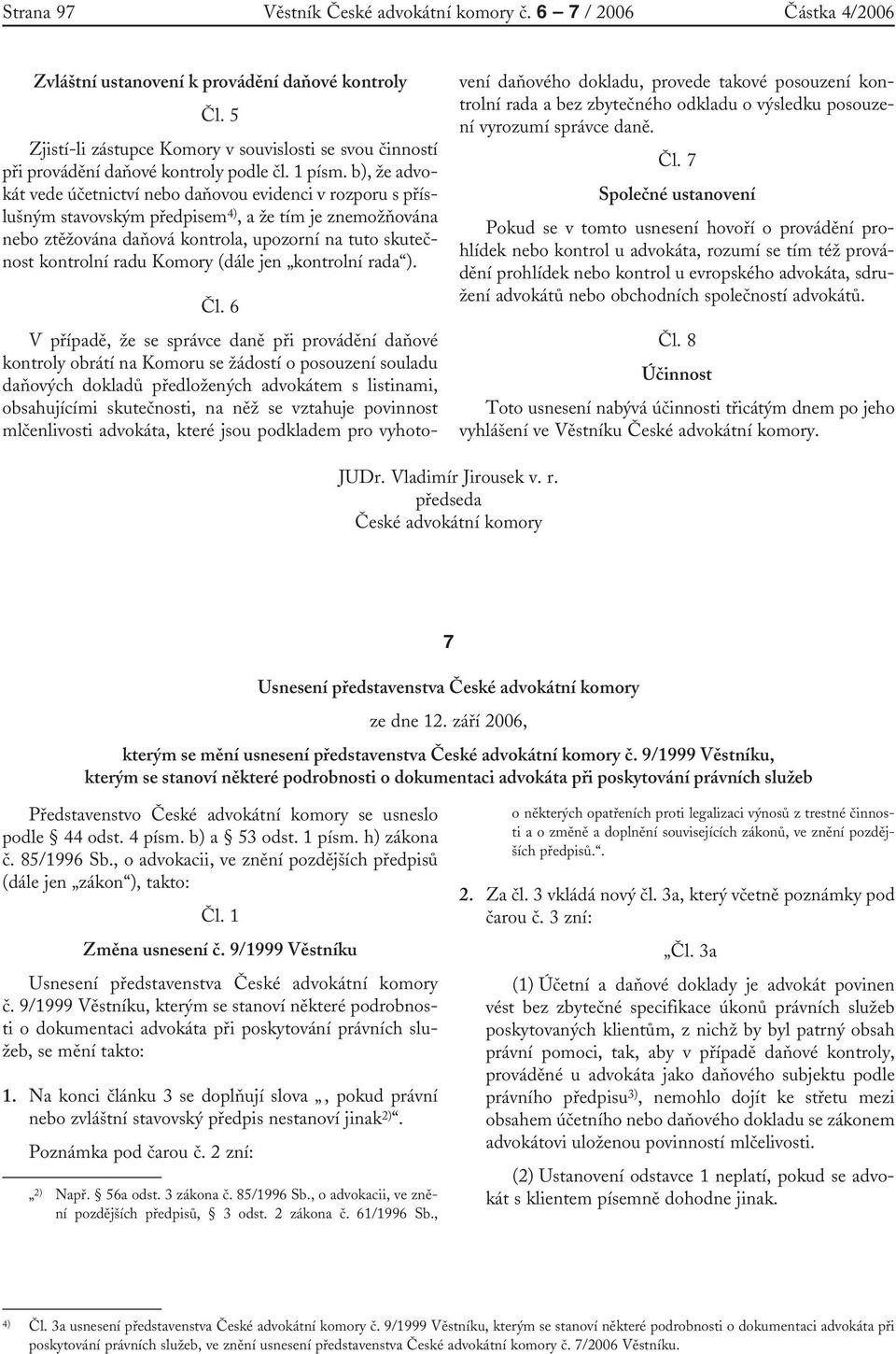 b), že advokát vede účetnictví nebo daňovou evidenci v rozporu s příslušným stavovským předpisem 4), a že tím je znemožňována nebo ztěžována daňová kontrola, upozorní na tuto skutečnost kontrolní