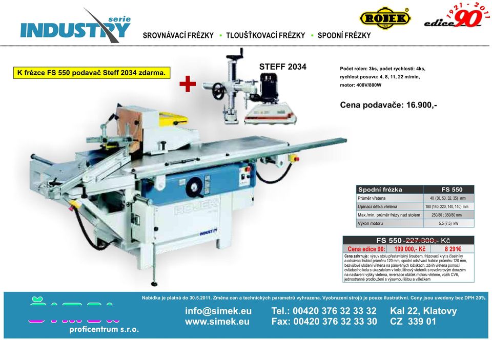 900,- Spodní frézka FS 550 Průměr vřetena 40 (30, 50, 32, 35) mm Upínací délka vřetena 180 (140, 220, 140, 140) mm Max./min.
