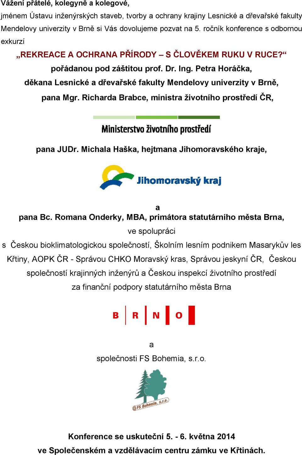 Petra Horáčka, děkana Lesnické a dřevařské fakulty Mendelovy univerzity v Brně, pana Mgr. Richarda Brabce, ministra životního prostředí ČR, pana JUDr.