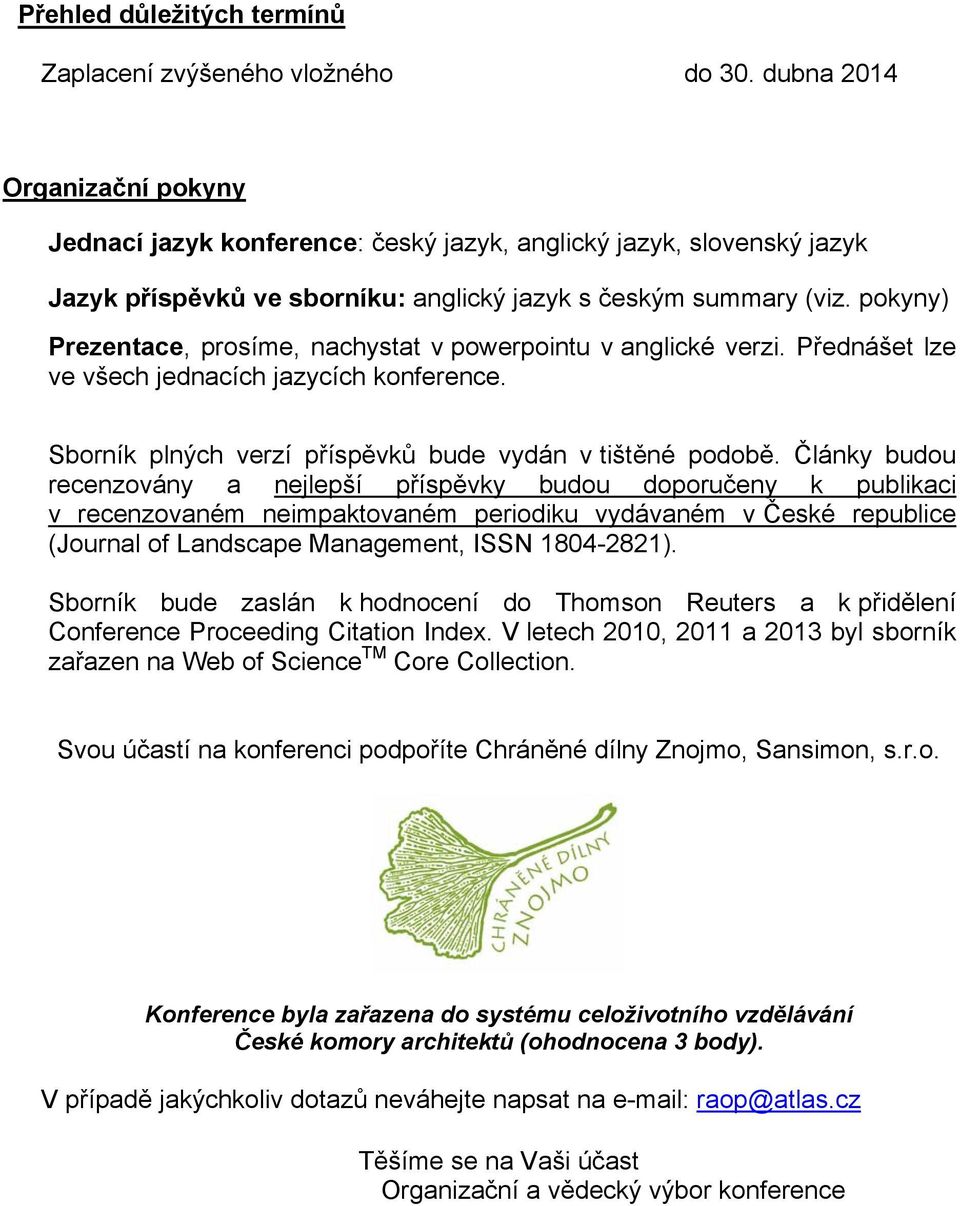 pokyny) Prezentace, prosíme, nachystat v powerpointu v anglické verzi. Přednášet lze ve všech jednacích jazycích konference. Sborník plných verzí příspěvků bude vydán v tištěné podobě.