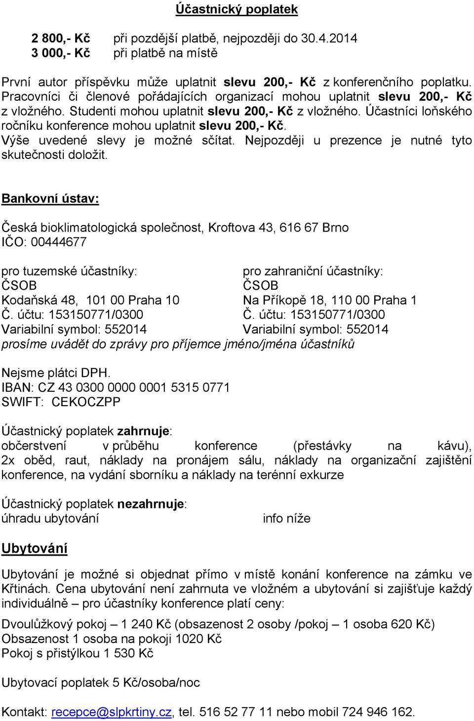 Účastníci loňského ročníku konference mohou uplatnit slevu 200,- Kč. Výše uvedené slevy je možné sčítat. Nejpozději u prezence je nutné tyto skutečnosti doložit.