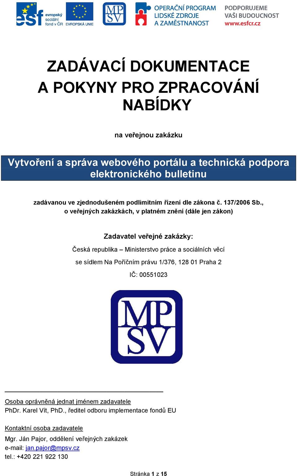 , o veřejných zakázkách, v platném znění (dále jen zákon) Zadavatel veřejné zakázky: Česká republika Ministerstvo práce a sociálních věcí se sídlem Na Poříčním právu