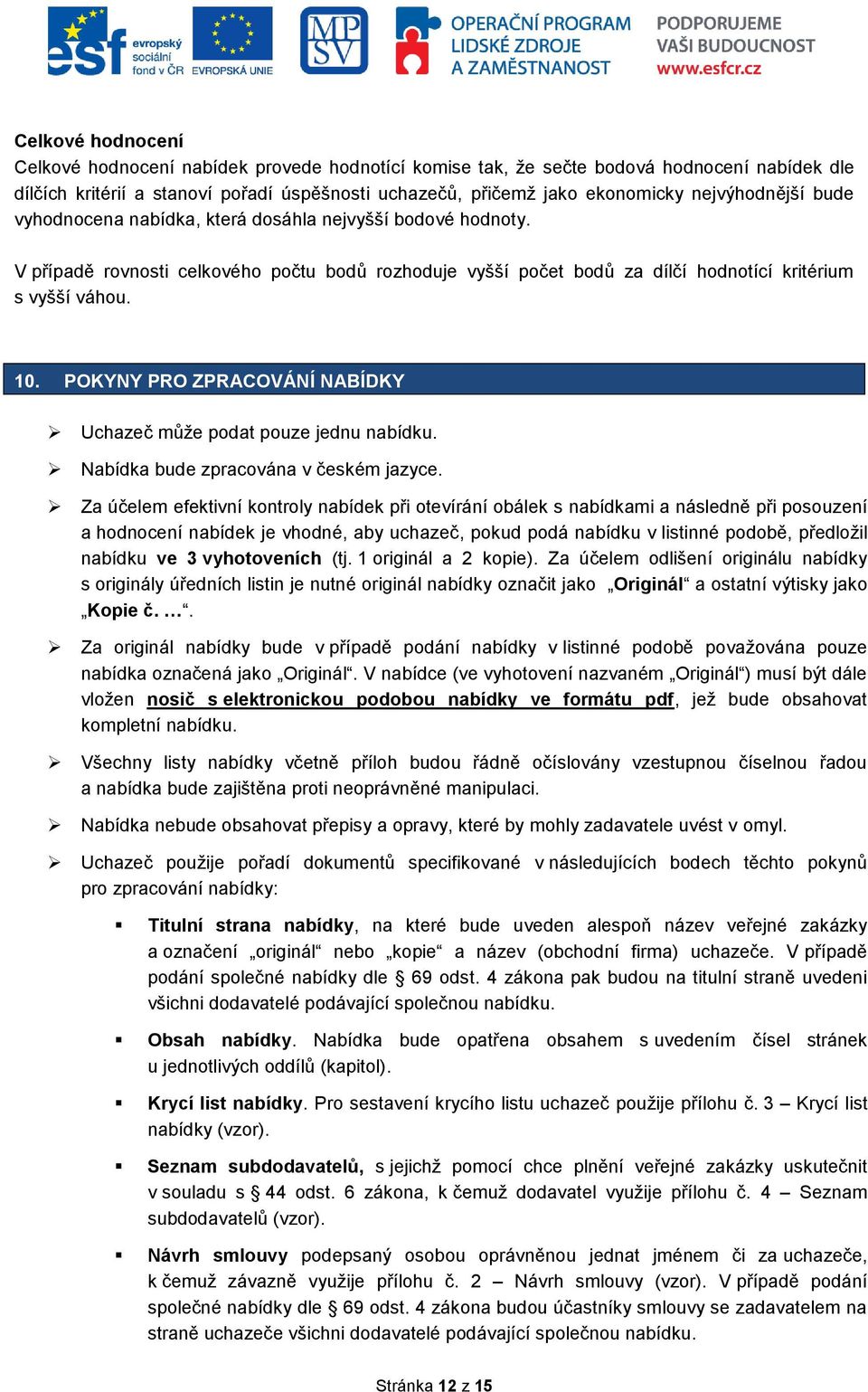 POKYNY PRO ZPRACOVÁNÍ NABÍDKY Uchazeč může podat pouze jednu nabídku. Nabídka bude zpracována v českém jazyce.