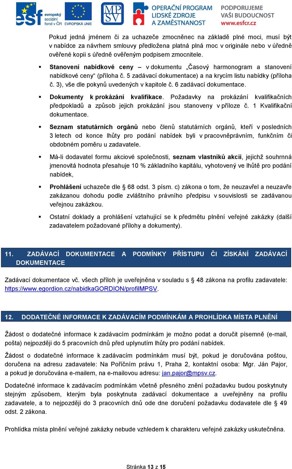 3), vše dle pokynů uvedených v kapitole č. 6 zadávací dokumentace. Dokumenty k prokázání kvalifikace.