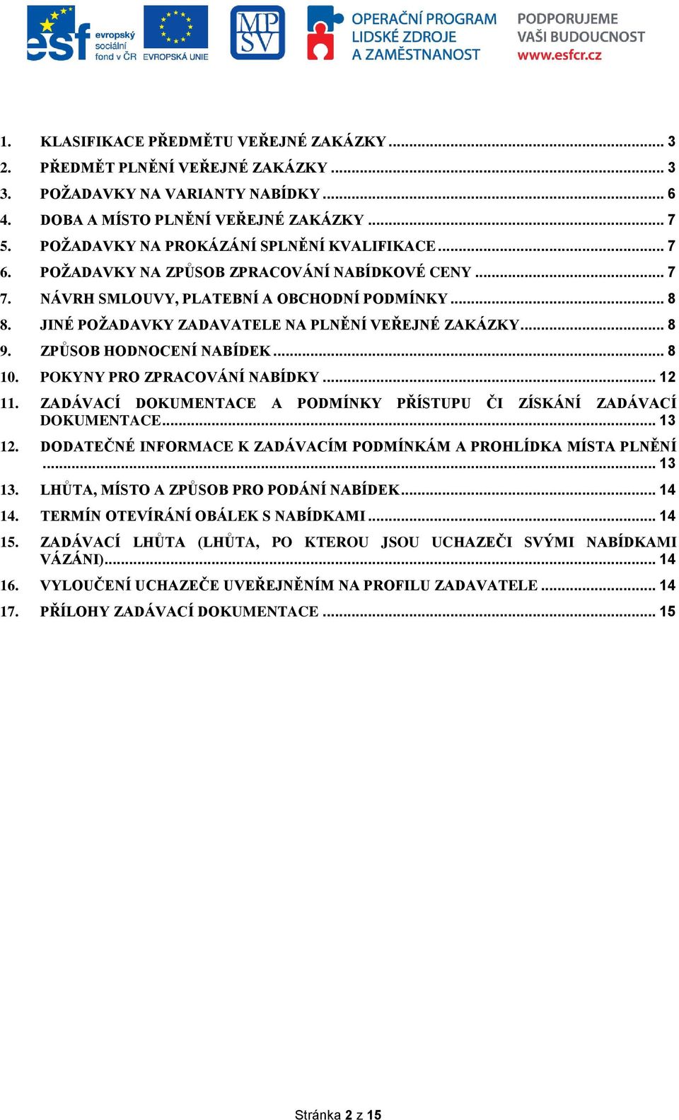 JINÉ POŽADAVKY ZADAVATELE NA PLNĚNÍ VEŘEJNÉ ZAKÁZKY... 8 9. ZPŮSOB HODNOCENÍ NABÍDEK... 8 10. POKYNY PRO ZPRACOVÁNÍ NABÍDKY... 12 11.