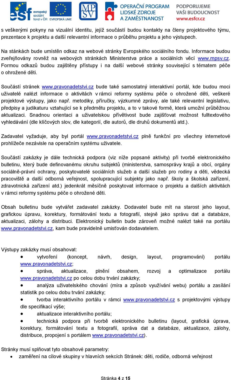 Formou odkazů budou zajištěny přístupy i na další webové stránky související s tématem péče o ohrožené děti. Součástí stránek www.pravonadetstvi.