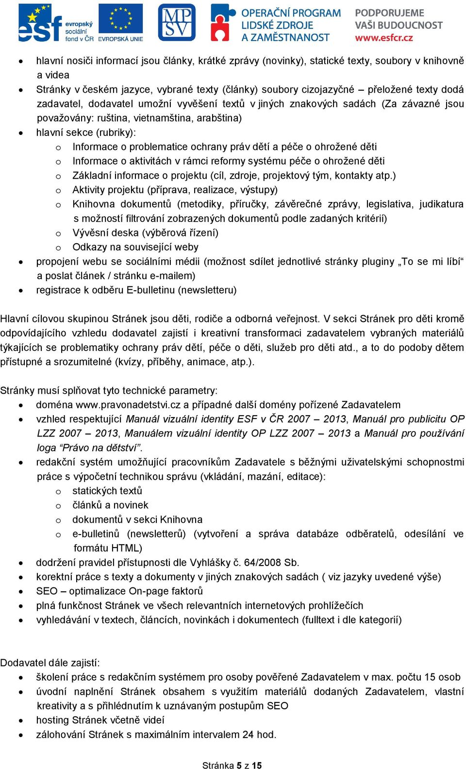 dětí a péče o ohrožené děti o Informace o aktivitách v rámci reformy systému péče o ohrožené děti o Základní informace o projektu (cíl, zdroje, projektový tým, kontakty atp.