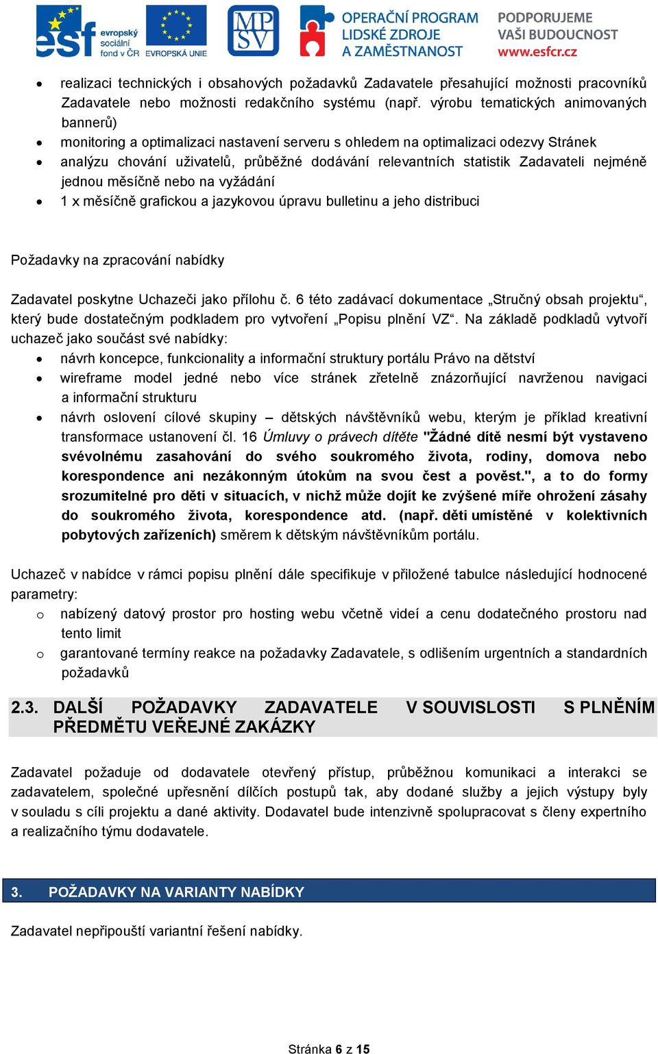 Zadavateli nejméně jednou měsíčně nebo na vyžádání 1 x měsíčně grafickou a jazykovou úpravu bulletinu a jeho distribuci Požadavky na zpracování nabídky Zadavatel poskytne Uchazeči jako přílohu č.