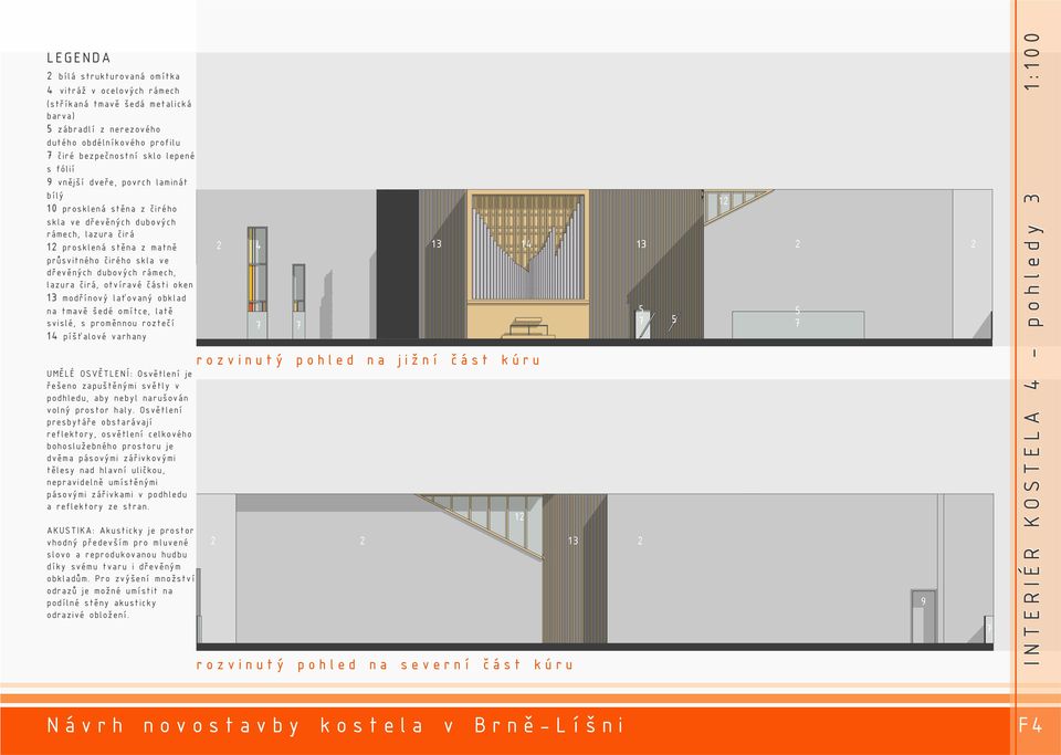 čirá, otvíravé části oken 13 modřínový laťovaný obklad na tmavě šedé omítce, latě svislé, s proměnnou roztečí 14 píšťalové varhany UMĚLÉ OSVĚTLENÍ: Osvětlení je řešeno zapuštěnými světly v podhledu,