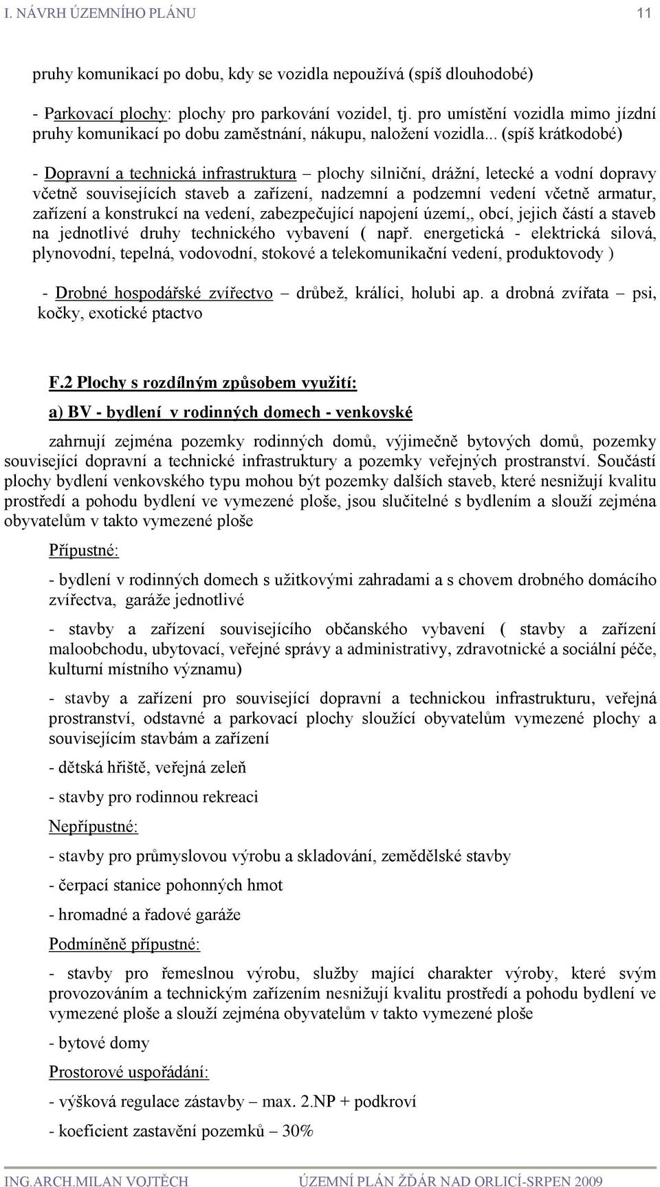 .. (spíš krátkodobé) - Dopravní a technická infrastruktura plochy silniční, drážní, letecké a vodní dopravy včetně souvisejících staveb a zařízení, nadzemní a podzemní vedení včetně armatur, zařízení