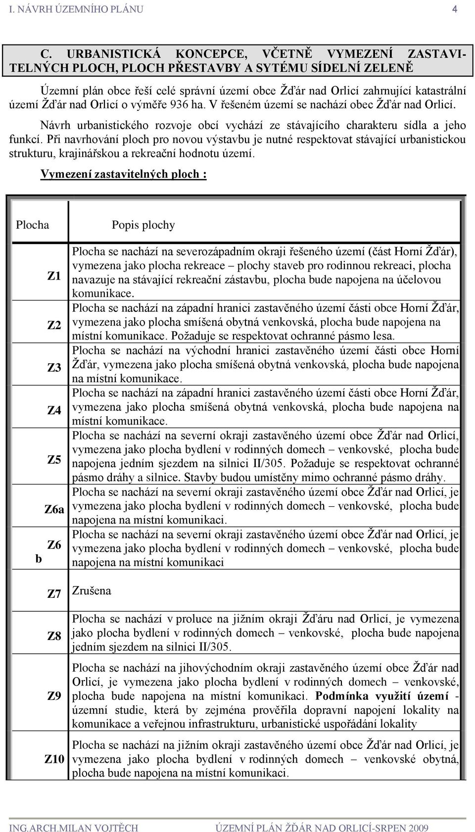 nad Orlicí o výměře 936 ha. V řešeném území se nachází obec Žďár nad Orlicí. Návrh urbanistického rozvoje obcí vychází ze stávajícího charakteru sídla a jeho funkcí.