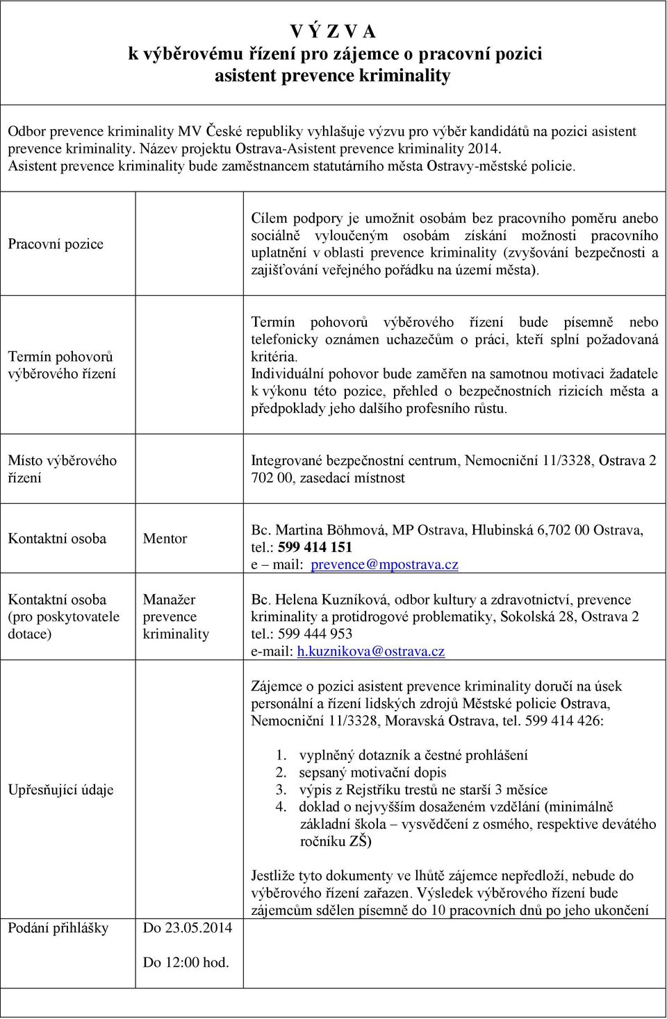 Pracovní pozice Cílem podpory je umožnit osobám bez pracovního poměru anebo sociálně vyloučeným osobám získání možnosti pracovního uplatnění v oblasti prevence kriminality (zvyšování bezpečnosti a