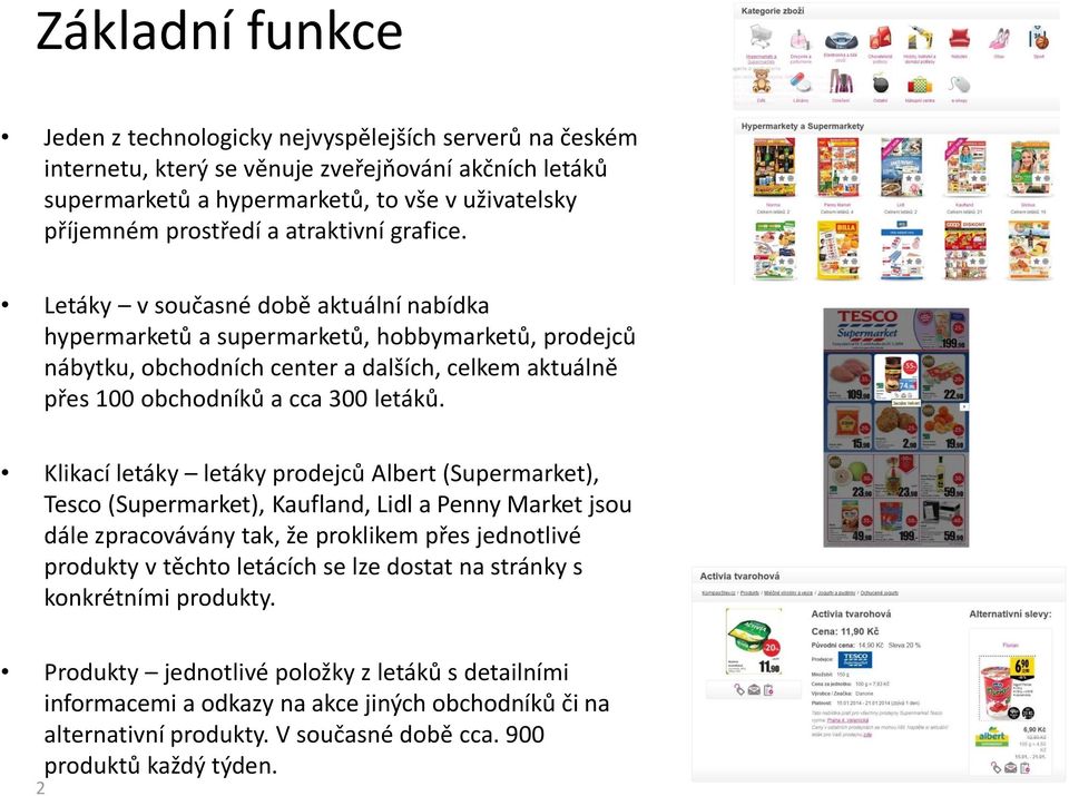 Letáky v současné době aktuální nabídka hypermarketů a supermarketů, hobbymarketů, prodejců nábytku, obchodních center a dalších, celkem aktuálně přes 100 obchodníků a cca 300 letáků.