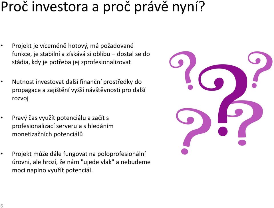 zprofesionalizovat Nutnost investovat další finanční prostředky do propagace a zajištění vyšší návštěvnosti pro další rozvoj