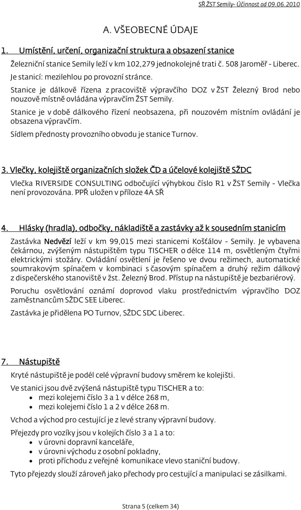 Stanice je v době dálkového řízení neobsazena, při nouzovém místním ovládání je obsazena výpravčím. Sídlem přednosty provozního obvodu je stanice Turnov. 3.