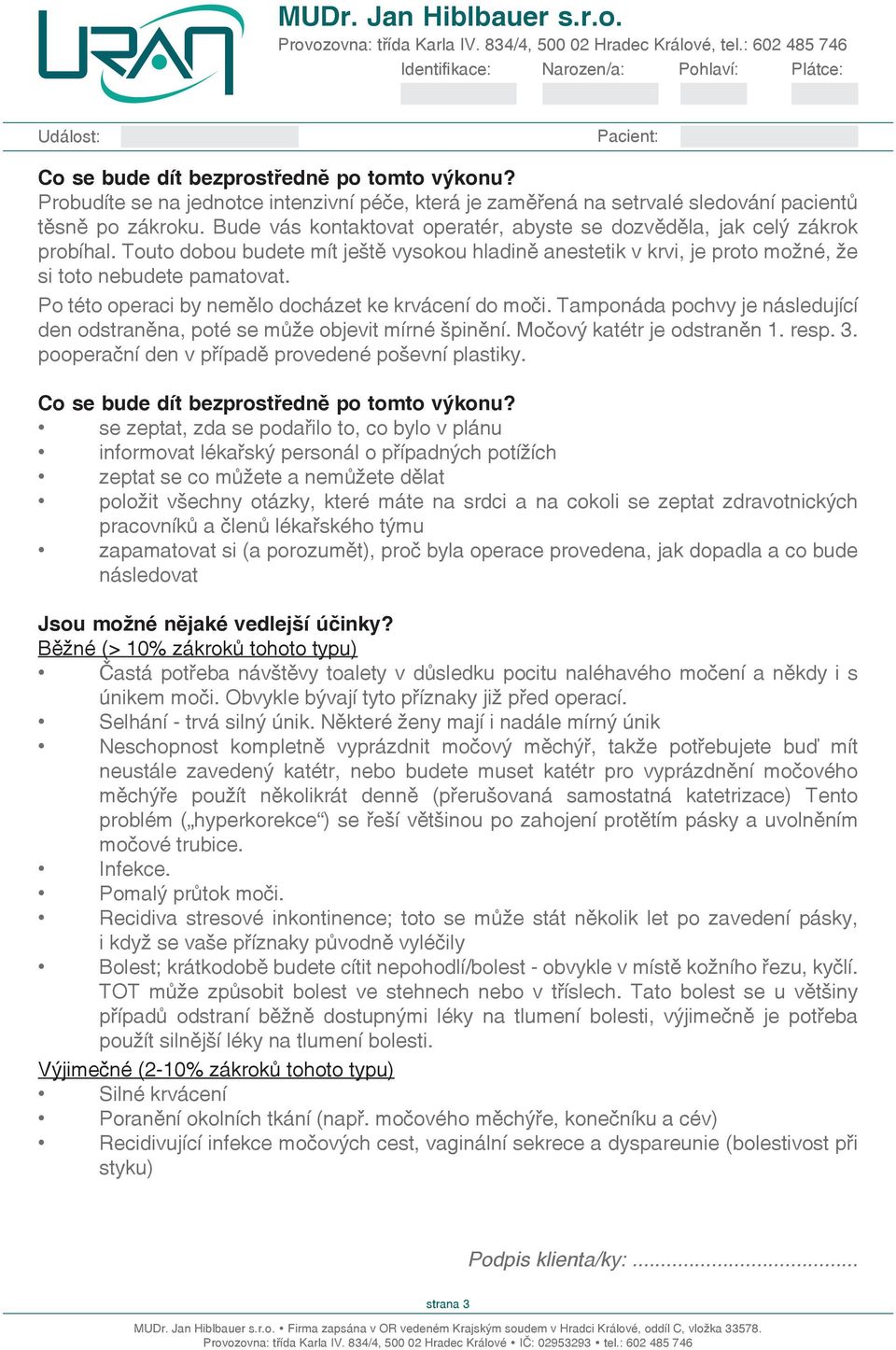 Po této operaci by mělo docházet ke krvácení do moči. Tamponáda pochvy je následující den odstraněna, poté se může objevit mírné špinění. Močový katétr je odstraněn 1. resp. 3.