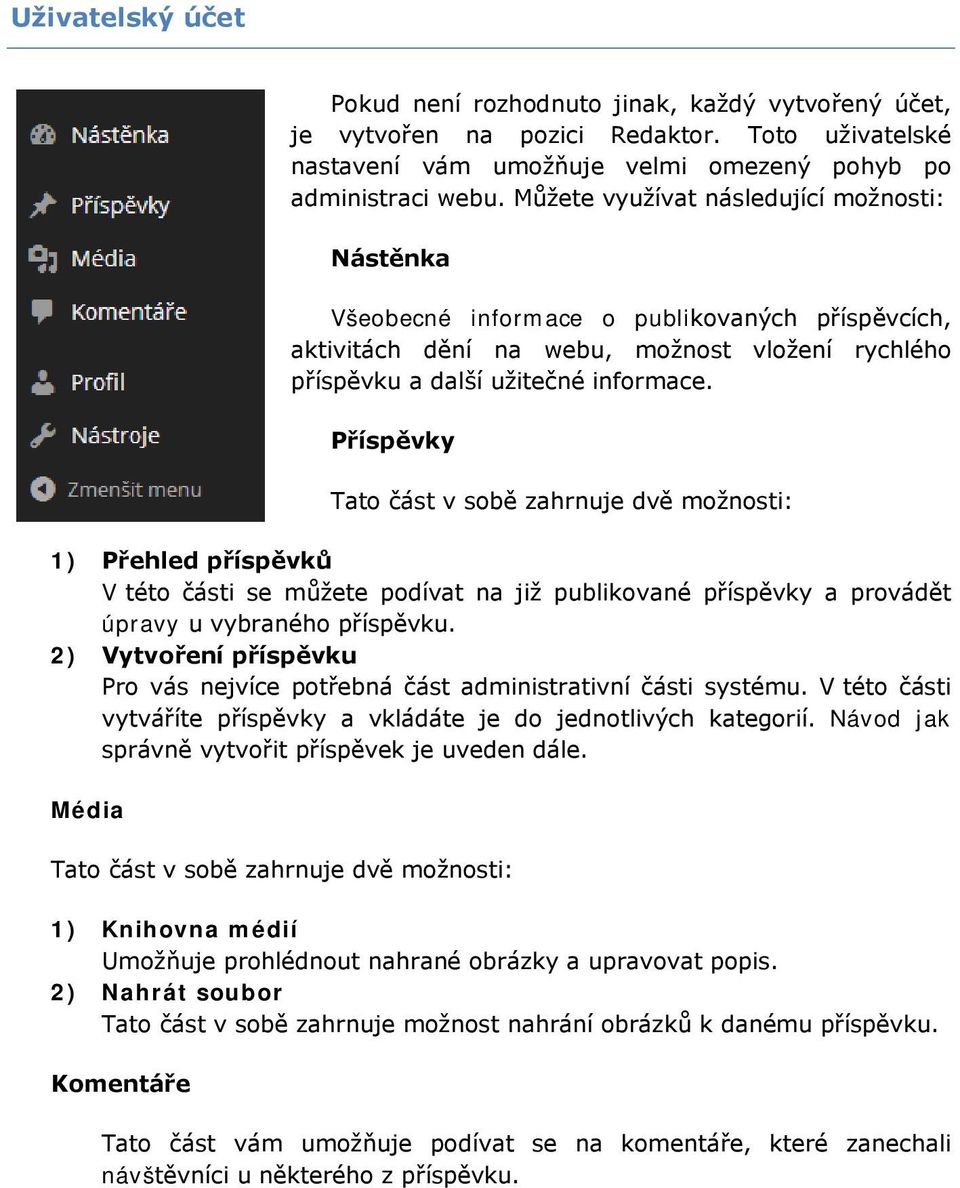 Příspěvky Tato část v sobě zahrnuje dvě možnosti: 1) Přehled příspěvků V této části se můžete podívat na již publikované příspěvky a provádět úpravy u vybraného příspěvku.