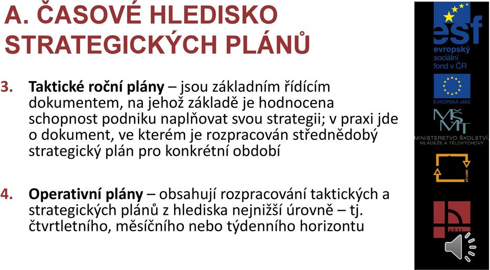 naplňovat svou strategii; v praxi jde o dokument, ve kterém je rozpracován střednědobý strategický plán