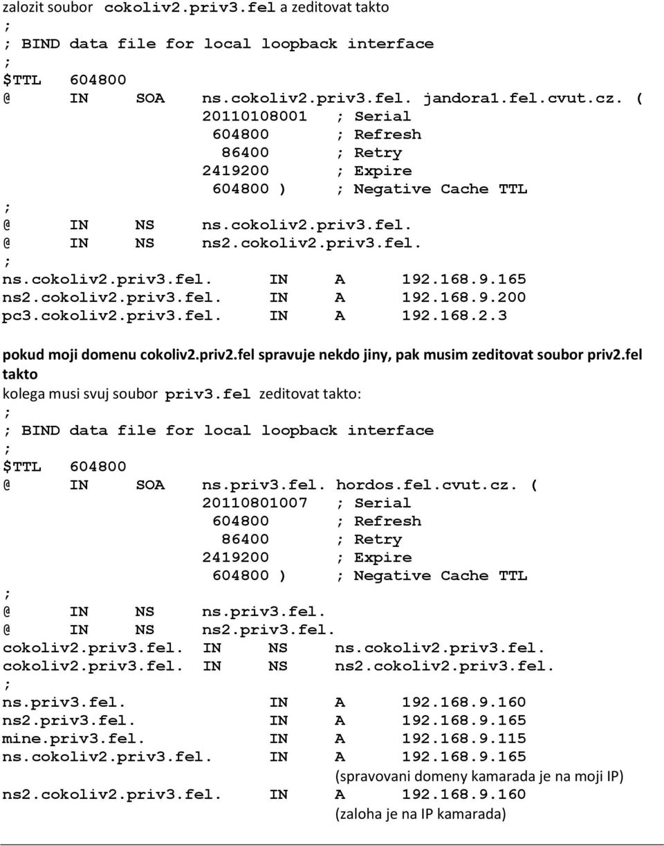 cokoliv2.priv3.fel. IN A 192.168.9.200 pc3.cokoliv2.priv3.fel. IN A 192.168.2.3 pokud moji domenu cokoliv2.priv2.fel spravuje nekdo jiny, pak musim zeditovat soubor priv2.