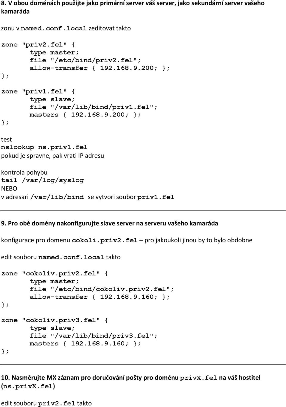 fel 9. Pro obě domény nakonfigurujte slave server na serveru vašeho kamaráda konfigurace pro domenu cokoli.priv2.fel pro jakoukoli jinou by to bylo obdobne edit souboru named.conf.