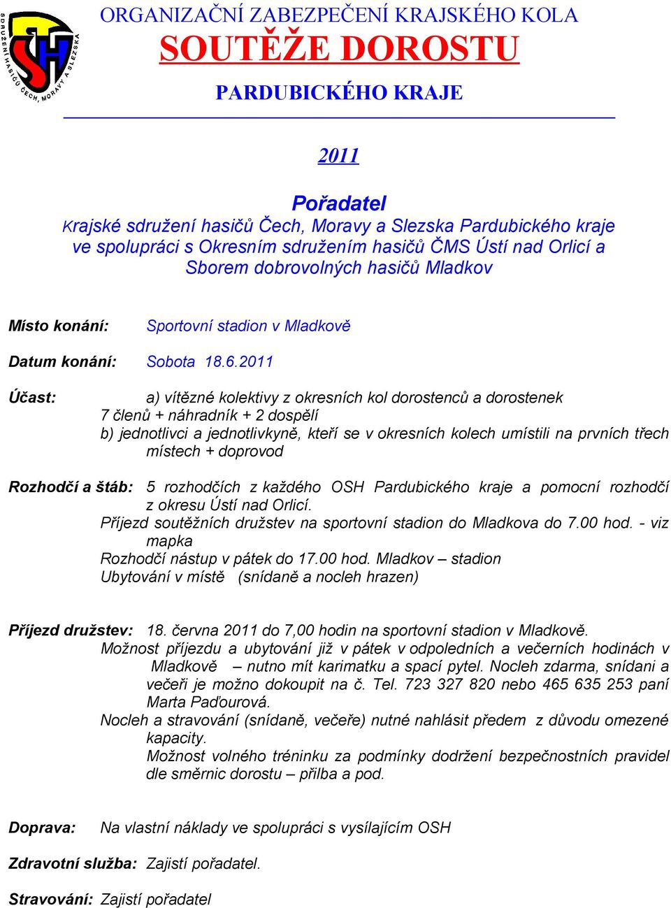 2011 Účast: a) vítězné kolektivy z okresních kol dorostenců a dorostenek 7 členů + náhradník + 2 dospělí b) jednotlivci a jednotlivkyně, kteří se v okresních kolech umístili na prvních třech místech