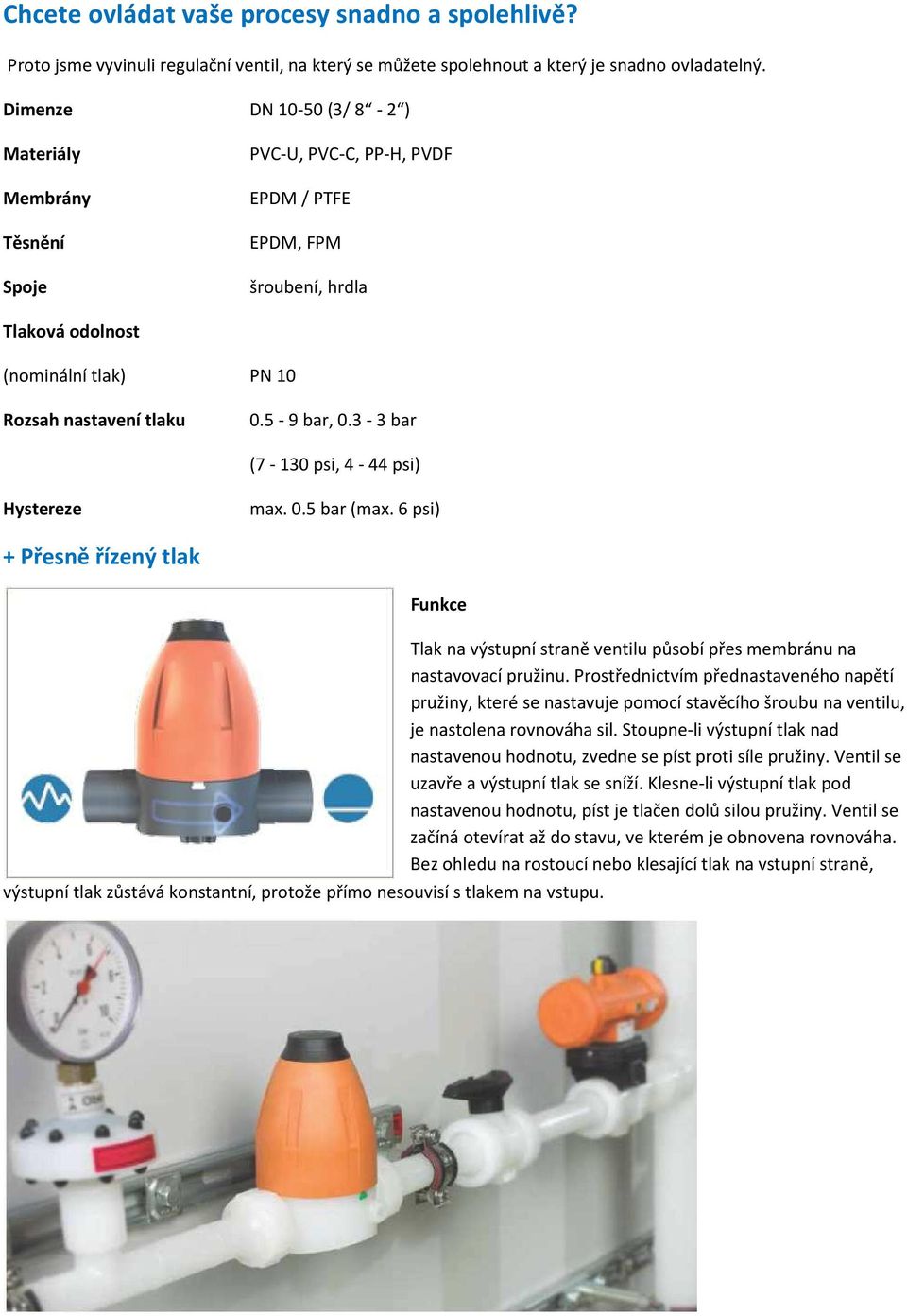 3-3 bar (7-130 psi, 4-44 psi) Hystereze max. 0.5 bar (max. 6 psi) + Přesně řízený tlak Funkce výstupní tlak zůstává konstantní, protože přímo nesouvisí s tlakem na vstupu.