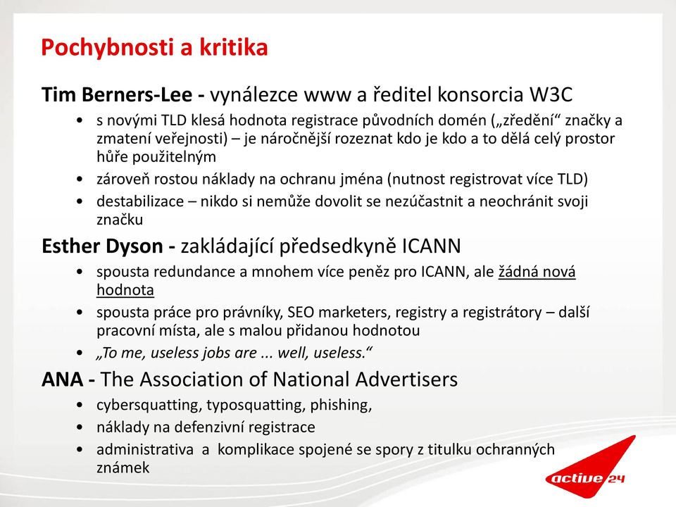 Esther Dyson - zakládající předsedkyně ICANN spousta redundance a mnohem více peněz pro ICANN, ale žádná nová hodnota spousta práce pro právníky, SEO marketers, registry a registrátory další pracovní