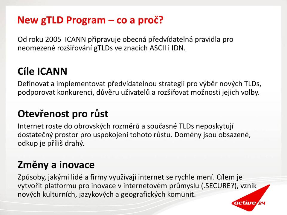 Otevřenost pro růst Internet roste do obrovských rozměrů a současné TLDs neposkytují dostatečný prostor pro uspokojení tohoto růstu.
