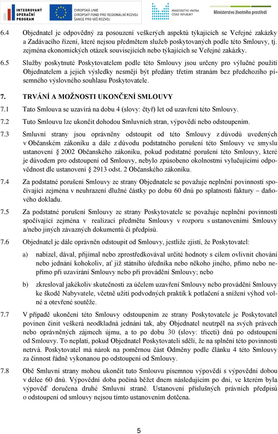 5 Služby poskytnuté Poskytovatelem podle této Smlouvy jsou určeny pro výlučné použití Objednatelem a jejich výsledky nesmějí být předány třetím stranám bez předchozího písemného výslovného souhlasu