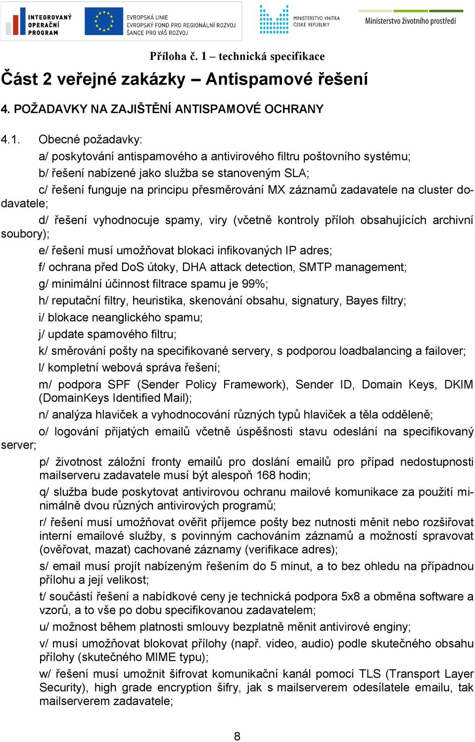 Obecné požadavky: a/ poskytování antispamového a antivirového filtru poštovního systému; b/ řešení nabízené jako služba se stanoveným SLA; c/ řešení funguje na principu přesměrování MX záznamů