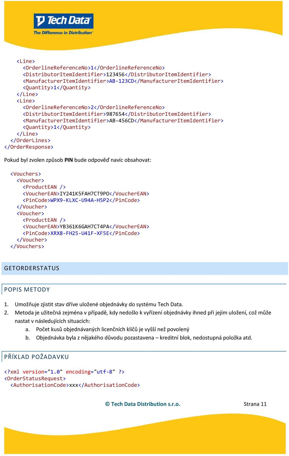 <ManufacturerItemIdentifier>AB-456CD</ManufacturerItemIdentifier> <Quantity>1</Quantity> </Line> </OrderLines> </OrderResponse> Pokud byl zvolen způsob PIN bude odpověď navíc obsahovat: <Vouchers>