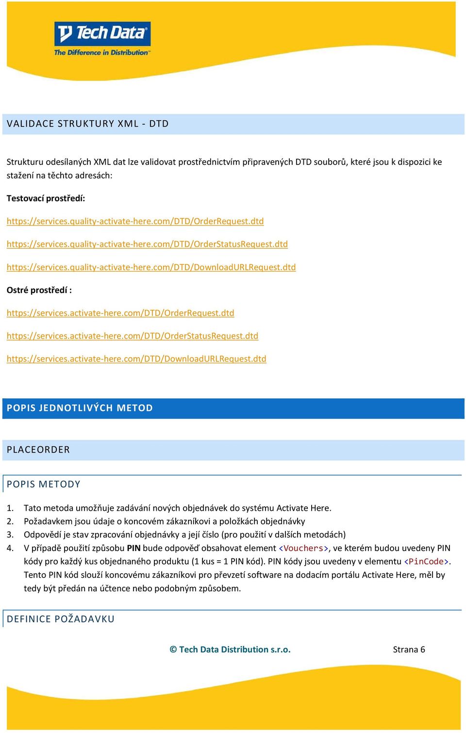 dtd Ostré prostředí : https://services.activate-here.com/dtd/orderrequest.dtd https://services.activate-here.com/dtd/orderstatusrequest.dtd https://services.activate-here.com/dtd/downloadurlrequest.