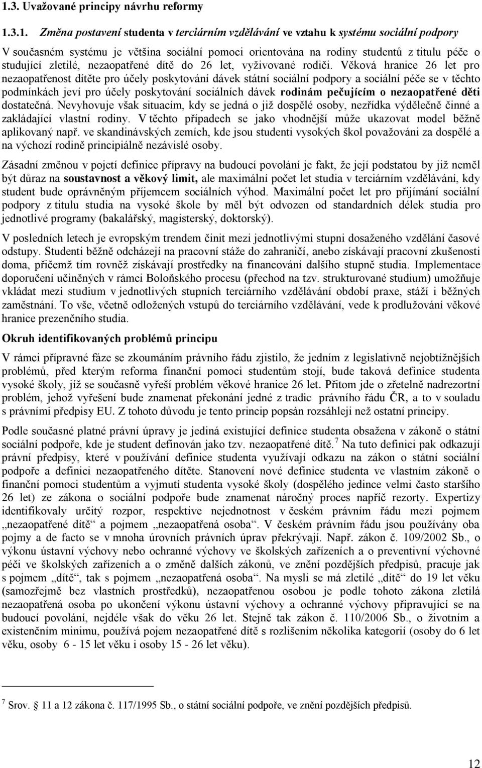 Věková hranice 26 let pro nezaopatřenost dítěte pro účely poskytování dávek státní sociální podpory a sociální péče se v těchto podmínkách jeví pro účely poskytování sociálních dávek rodinám
