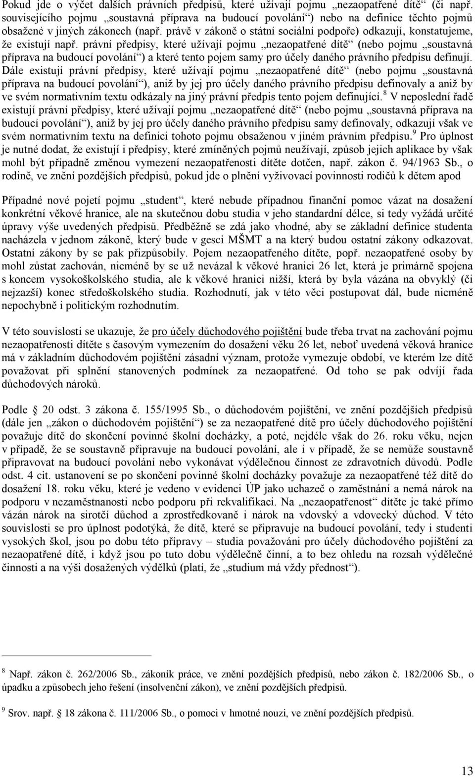 právě v zákoně o státní sociální podpoře) odkazují, konstatujeme, že existují např.