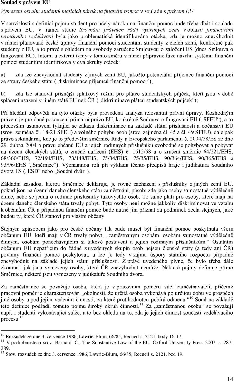 V rámci studie Srovnání právních řádů vybraných zemí v oblasti financování terciárního vzdělávání byla jako problematická identifikována otázka, zda je možno znevýhodnit v rámci plánované české