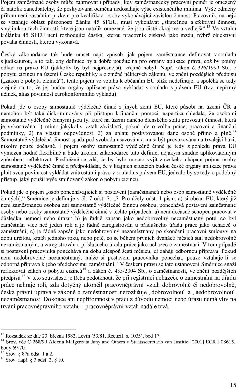Pracovník, na nějž se vztahuje oblast působnosti článku 45 SFEU, musí vykonávat skutečnou a efektivní činnost, s výjimkou těch činností, které jsou natolik omezené, že jsou čistě okrajové a vedlejší.