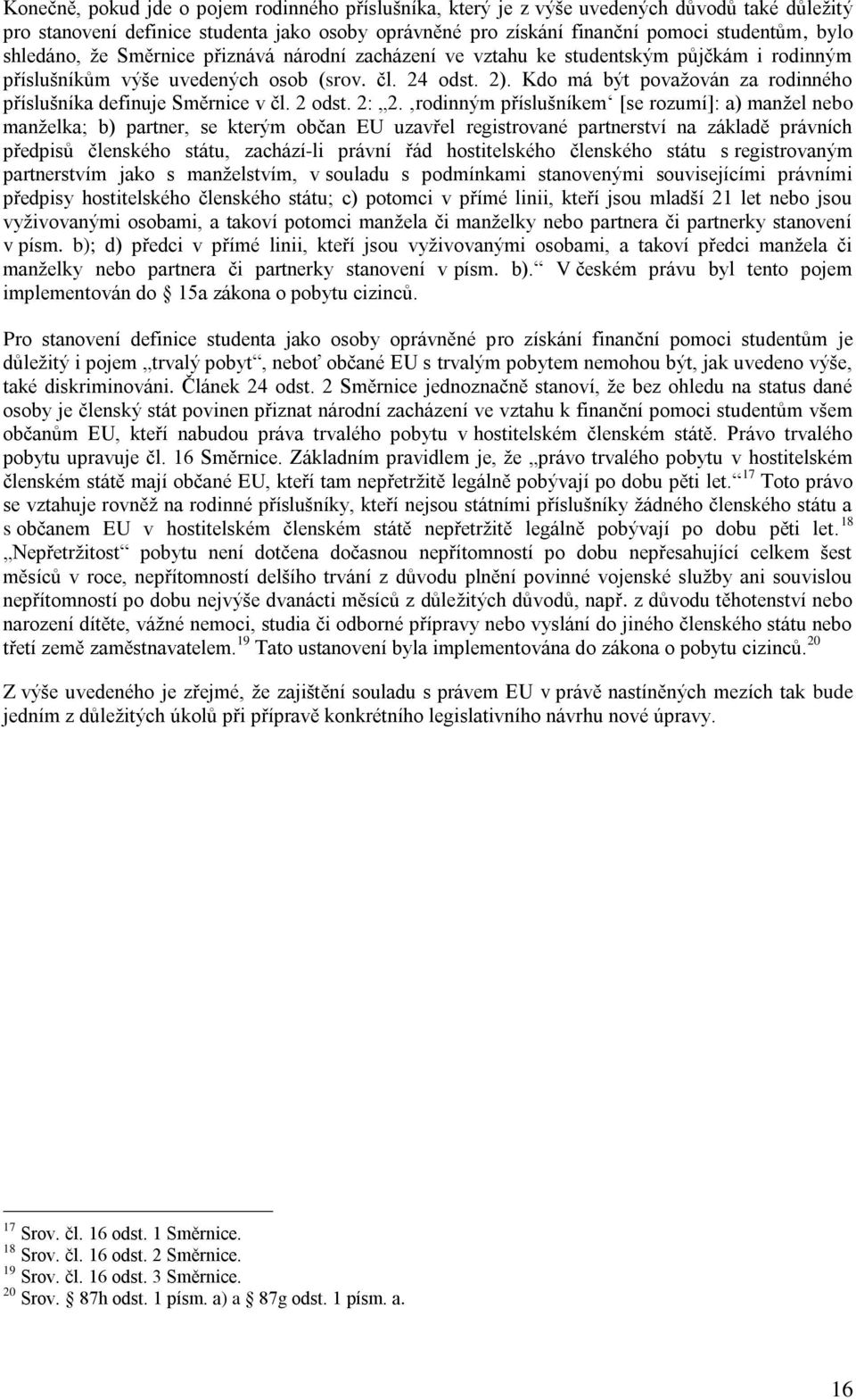 Kdo má být považován za rodinného příslušníka definuje Směrnice v čl. 2 odst. 2: 2.