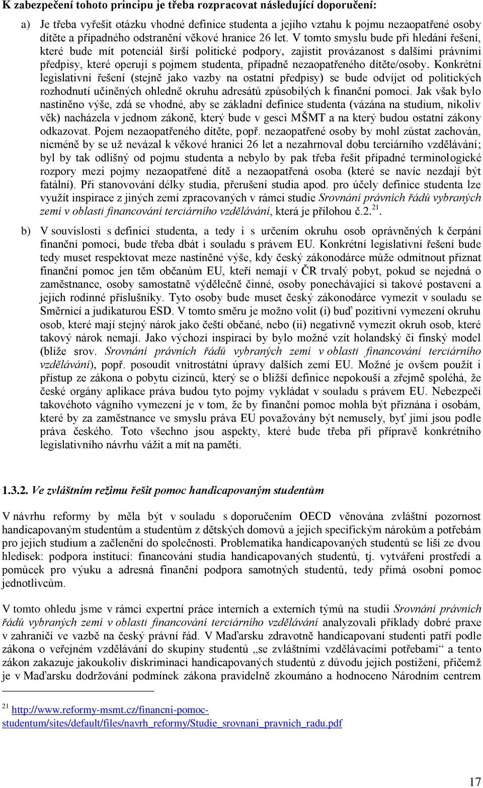 V tomto smyslu bude při hledání řešení, které bude mít potenciál širší politické podpory, zajistit provázanost s dalšími právními předpisy, které operují s pojmem studenta, případně nezaopatřeného
