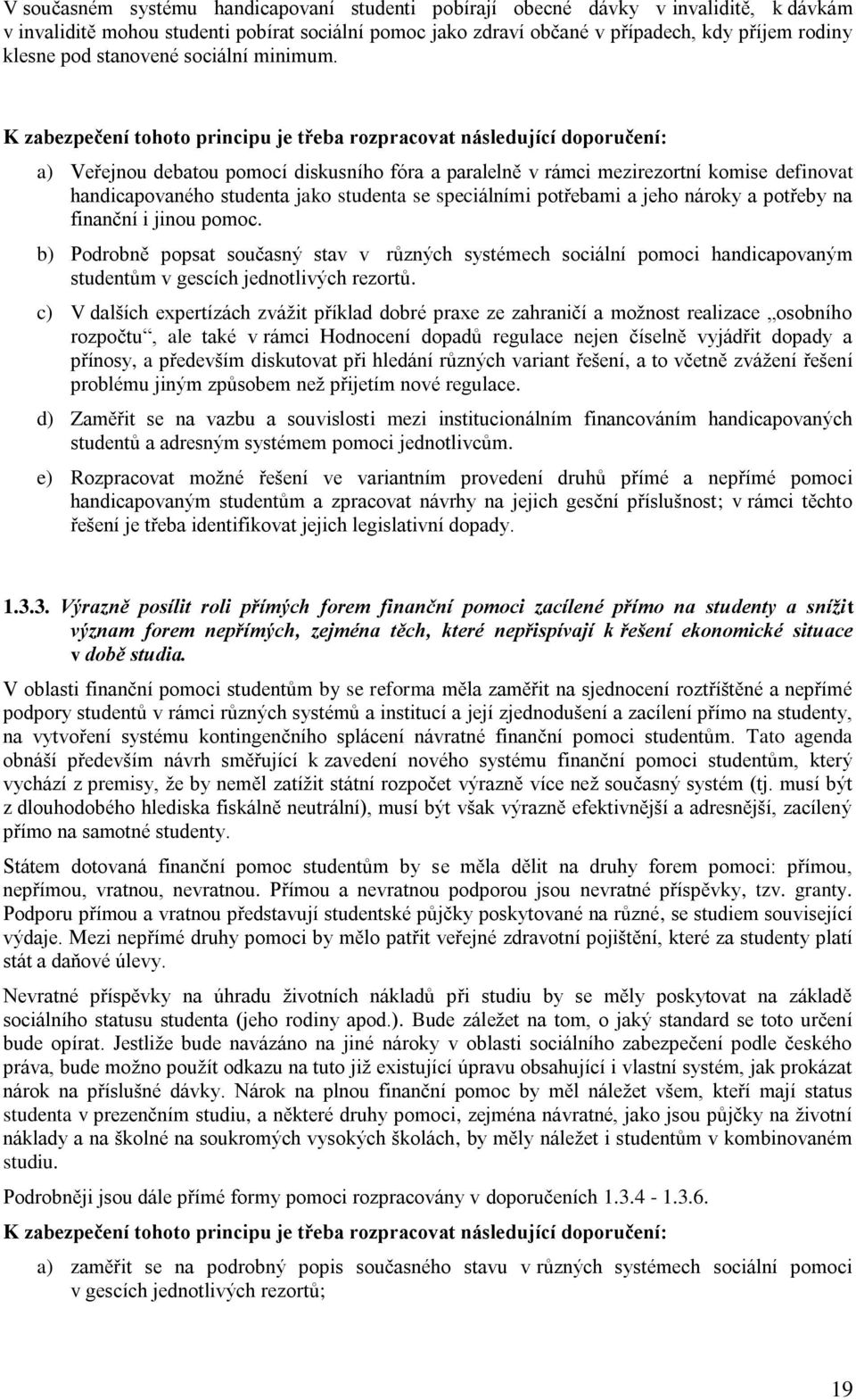 K zabezpečení tohoto principu je třeba rozpracovat následující doporučení: a) Veřejnou debatou pomocí diskusního fóra a paralelně v rámci mezirezortní komise definovat handicapovaného studenta jako