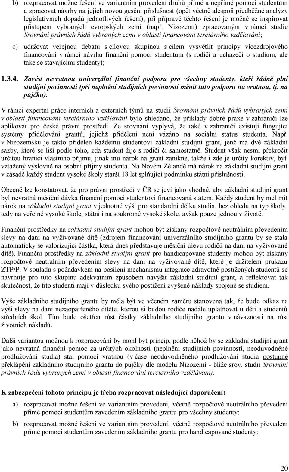 Nizozemí) zpracovaným v rámci studie Srovnání právních řádů vybraných zemí v oblasti financování terciárního vzdělávání; c) udržovat veřejnou debatu s cílovou skupinou s cílem vysvětlit principy