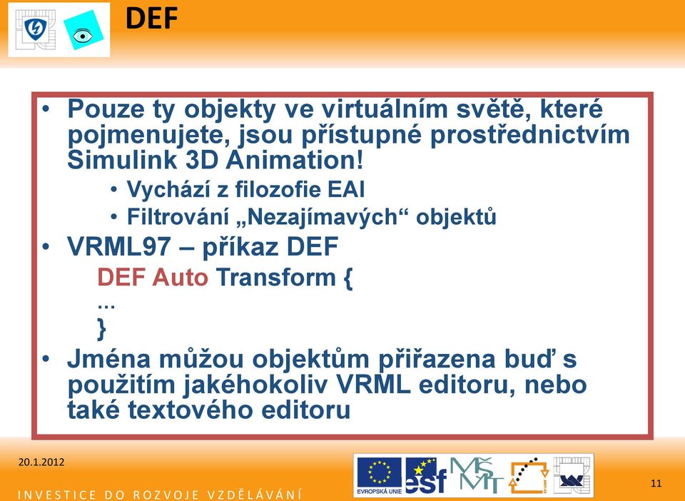 Vychází z filozofie EAI Filtrování Nezajímavých objektů VRML97 příkaz DEF DEF